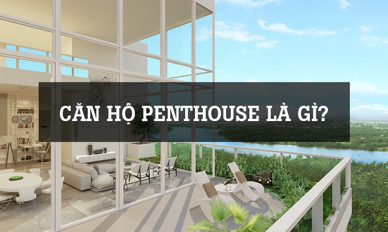 Căn hộ Penthouse là gì? Đặc điểm và Pháp lý của căn hộ Penthouse